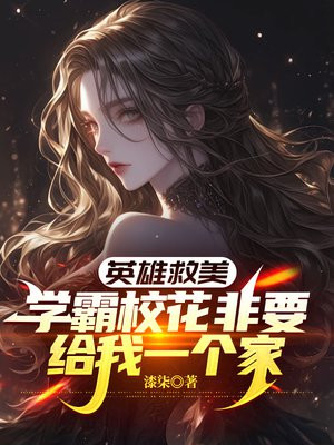 英雄救美，学霸校花非要给我一个家