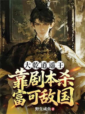 大乾逍遥王：靠剧本杀富可敌国