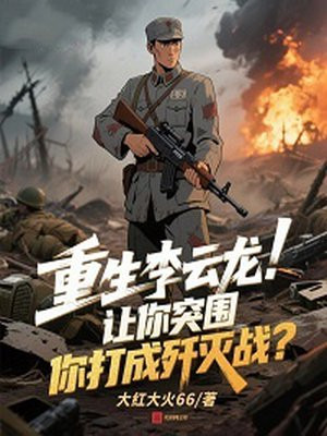 重生李云龙：让你突围，你打成歼灭战？
